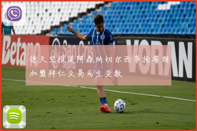 德天空报道阿森纳切尔西争抢布朗加盟拜仁交易或生变数