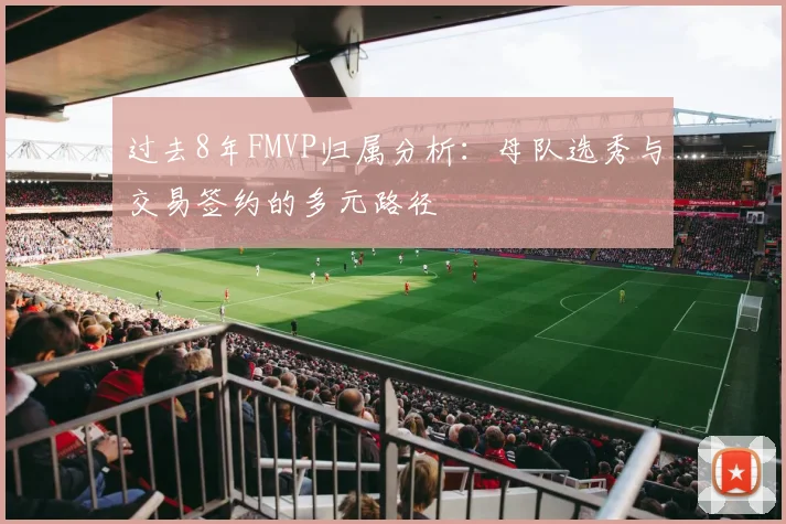 过去8年FMVP归属分析：母队选秀与交易签约的多元路径